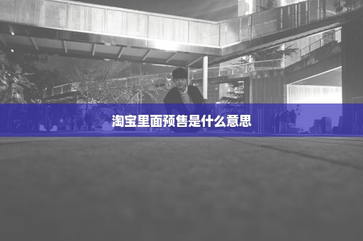 淘宝里面预售是什么意思