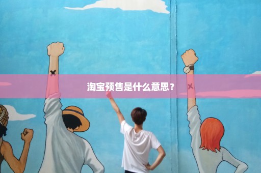 淘宝预售是什么意思？