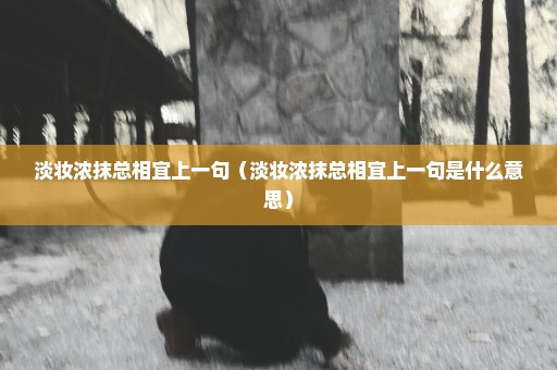 淡妆浓抹总相宜上一句（淡妆浓抹总相宜上一句是什么意思）