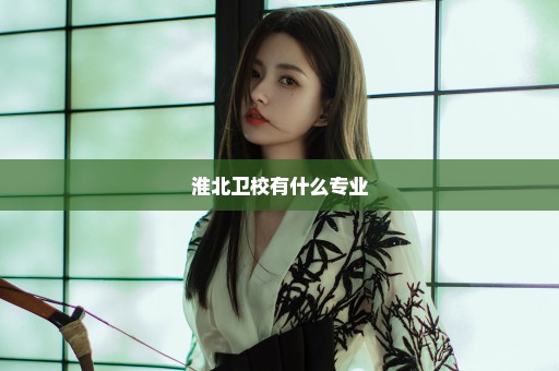 淮北卫校有什么专业