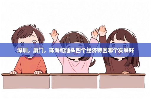 深圳，厦门，珠海和汕头四个经济特区哪个发展好