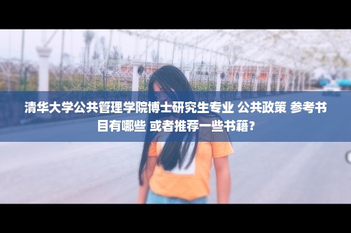 清华大学公共管理学院博士研究生专业 公共政策 参考书目有哪些 或者推荐一些书籍？
