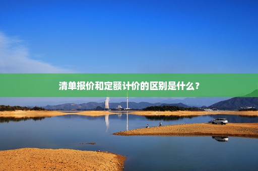 清单报价和定额计价的区别是什么？