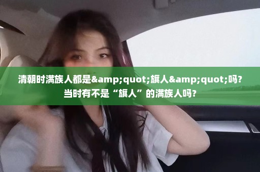 清朝时满族人都是"旗人"吗？当时有不是“旗人”的满族人吗？