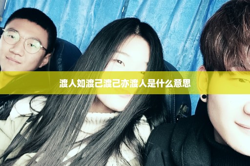 渡人如渡己渡己亦渡人是什么意思
