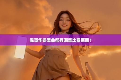 温哥华冬奥会都有哪些比赛项目？