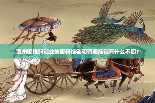 温州密维码锁业的密码挂锁和普通挂锁有什么不同？