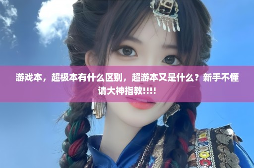 游戏本，超极本有什么区别，超游本又是什么？新手不懂请大神指教!!!!