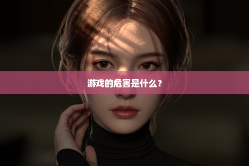 游戏的危害是什么？
