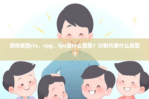 游戏类型rts、rpg、fps是什么意思？分别代表什么类型？