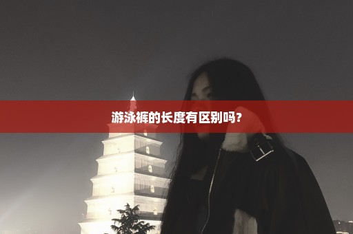 游泳裤的长度有区别吗？