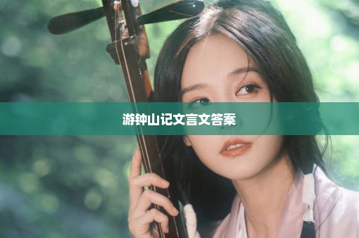 游钟山记文言文答案