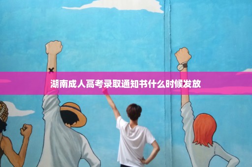 湖南成人高考录取通知书什么时候发放