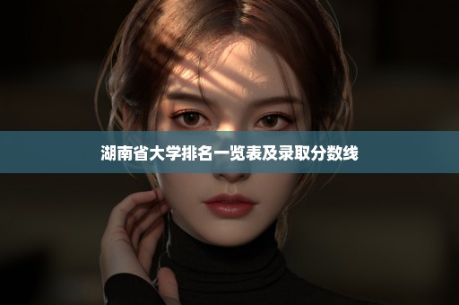 湖南省大学排名一览表及录取分数线