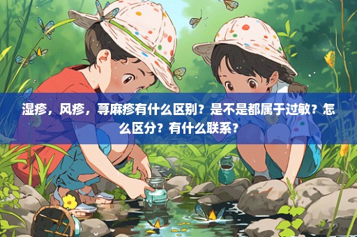 湿疹，风疹，荨麻疹有什么区别？是不是都属于过敏？怎么区分？有什么联系？