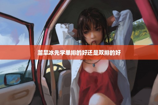 溜旱冰先学单排的好还是双排的好