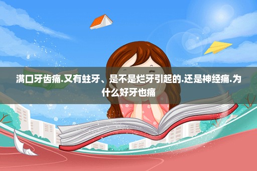 满口牙齿痛.又有蛀牙、是不是烂牙引起的.还是神经痛.为什么好牙也痛