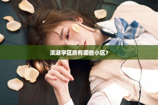 滨湖学区房有哪些小区？