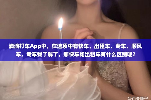 滴滴打车App中，在选项中有快车、出租车、专车、顺风车，专车我了解了，那快车和出租车有什么区别呢？