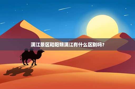 漓江景区和阳朔漓江有什么区别吗？