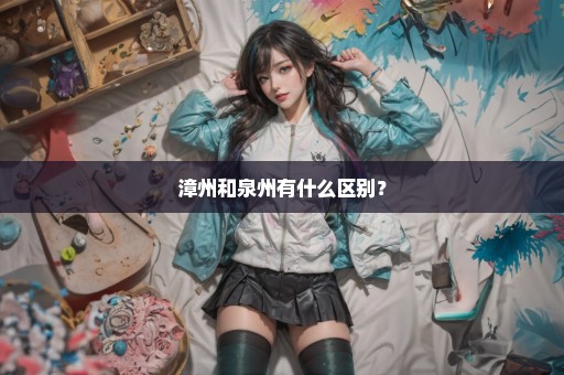 漳州和泉州有什么区别？