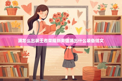 澜怎么出装王者荣耀新英雄澜出什么装备铭文