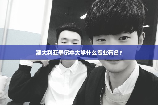 澳大利亚墨尔本大学什么专业有名？