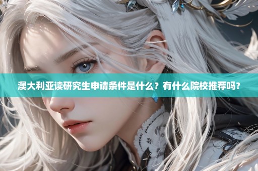 澳大利亚读研究生申请条件是什么？有什么院校推荐吗？