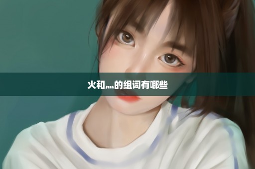 火和灬的组词有哪些