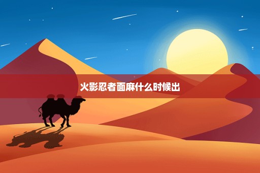 火影忍者面麻什么时候出