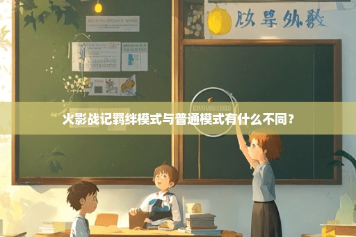 火影战记羁绊模式与普通模式有什么不同？