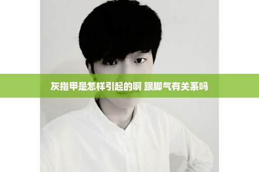 灰指甲是怎样引起的啊 跟脚气有关系吗