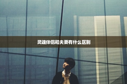 灵魂伴侣和夫妻有什么区别