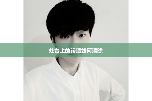 灶台上的污渍如何清除