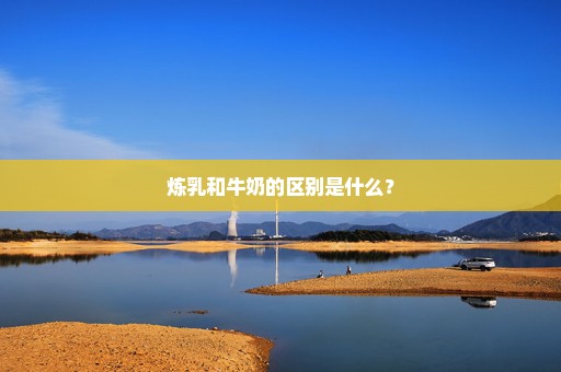 炼乳和牛奶的区别是什么？