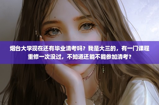 烟台大学现在还有毕业清考吗？我是大三的，有一门课程重修一次没过，不知道还能不能参加清考？