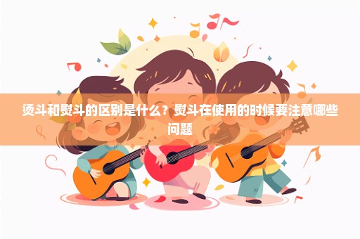 烫斗和熨斗的区别是什么？熨斗在使用的时候要注意哪些问题
