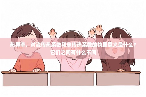 热导率，对流传热系数和总传热系数的物理意义是什么？它们之间有什么不同