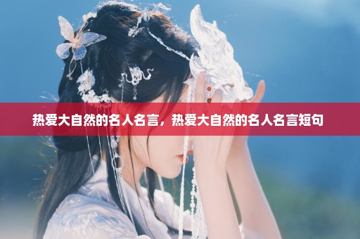 热爱大自然的名人名言，热爱大自然的名人名言短句 