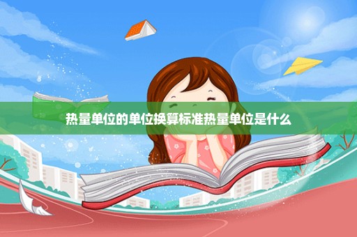 热量单位的单位换算标准热量单位是什么