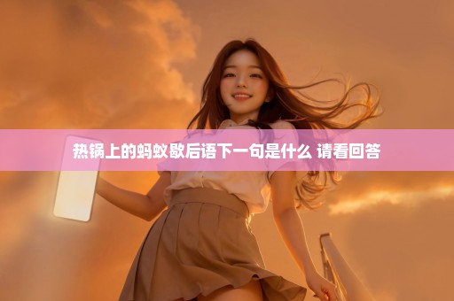 热锅上的蚂蚁歇后语下一句是什么 请看回答