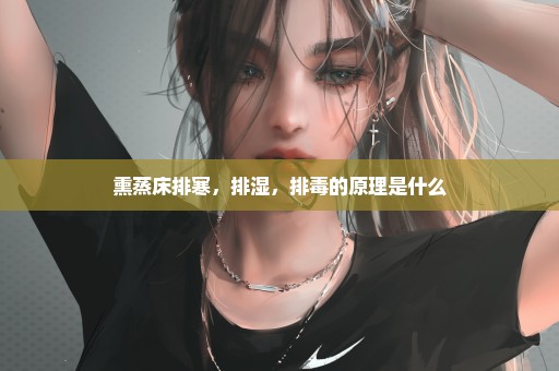 熏蒸床排寒，排湿，排毒的原理是什么