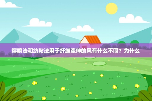 熔喷法和纺粘法用于纤维牵伸的风有什么不同？为什么