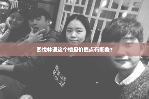 熙悦林语这个楼盘价值点有哪些？