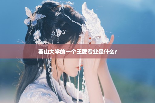 燕山大学的一个王牌专业是什么?