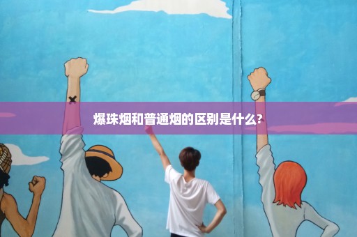 爆珠烟和普通烟的区别是什么?