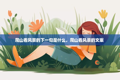 爬山看风景的下一句是什么，爬山看风景的文案 