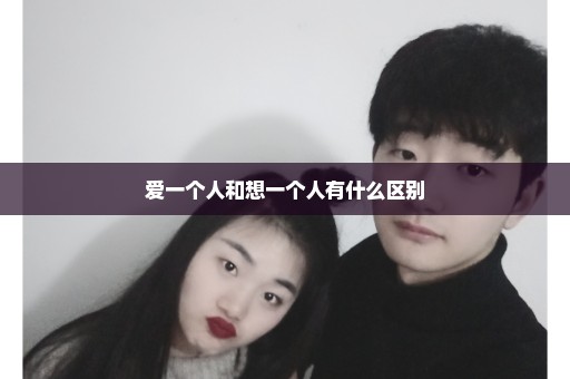 爱一个人和想一个人有什么区别