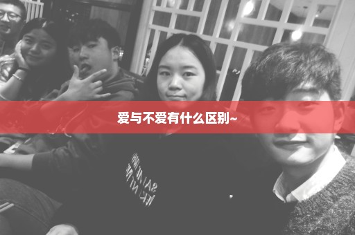 爱与不爱有什么区别~