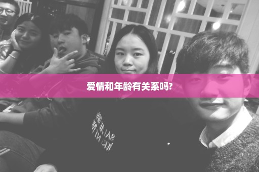 爱情和年龄有关系吗?